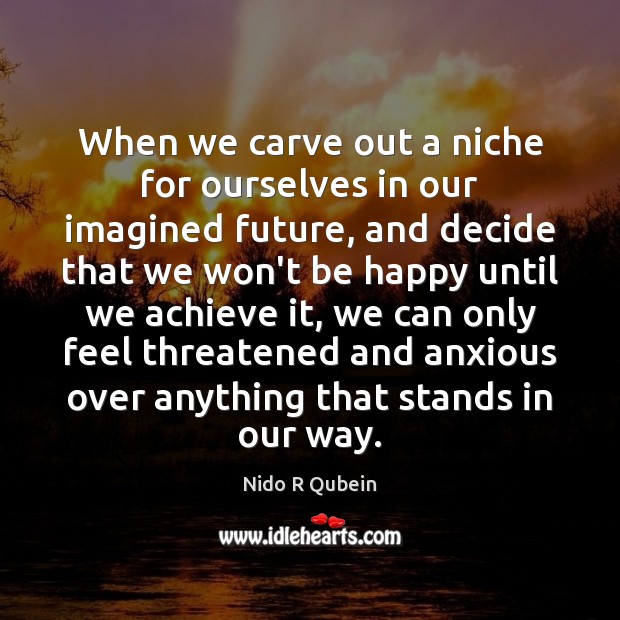 When we carve out a niche for ourselves in our imagined future, Nido R Qubein Picture Quote