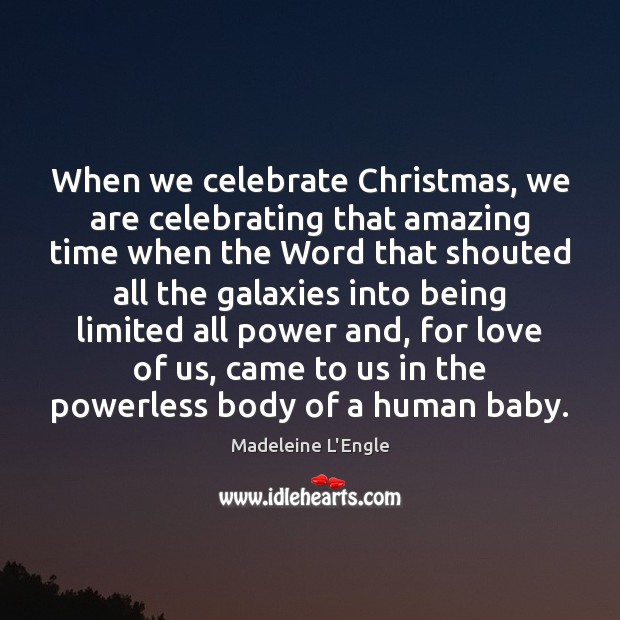 When we celebrate Christmas, we are celebrating that amazing time when the Madeleine L’Engle Picture Quote