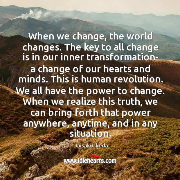When we change, the world changes. The key to all change is Daisaku Ikeda Picture Quote