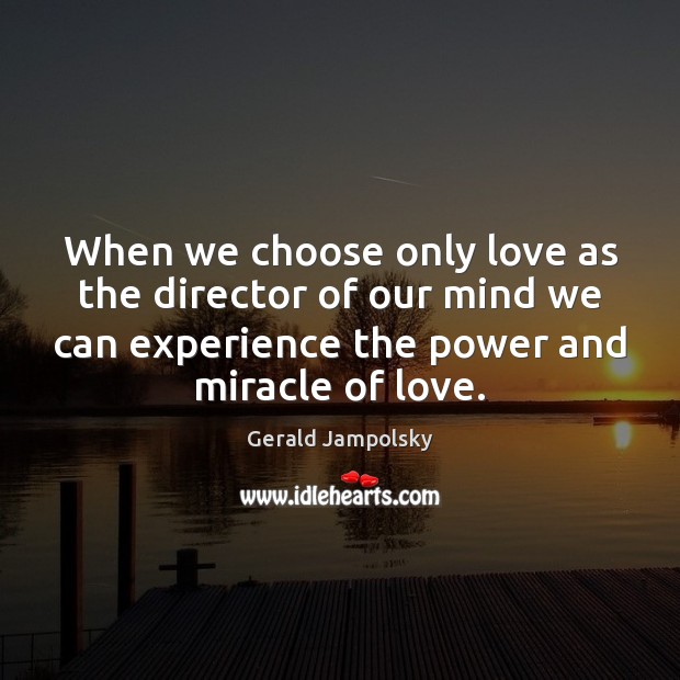 When we choose only love as the director of our mind we Gerald Jampolsky Picture Quote
