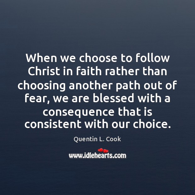 When we choose to follow Christ in faith rather than choosing another Quentin L. Cook Picture Quote
