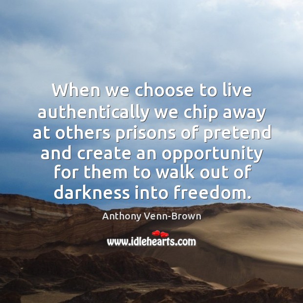 When we choose to live authentically we chip away at others prisons Anthony Venn-Brown Picture Quote
