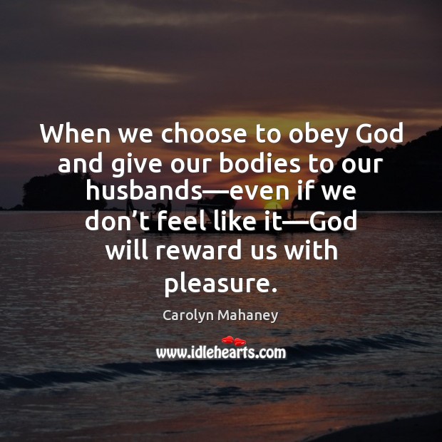 When we choose to obey God and give our bodies to our Image