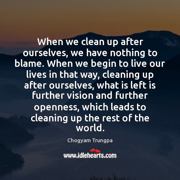 When we clean up after ourselves, we have nothing to blame. When Chogyam Trungpa Picture Quote