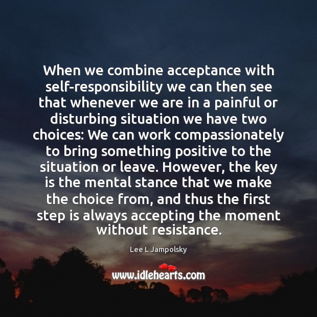 When we combine acceptance with self-responsibility we can then see that whenever Lee L Jampolsky Picture Quote