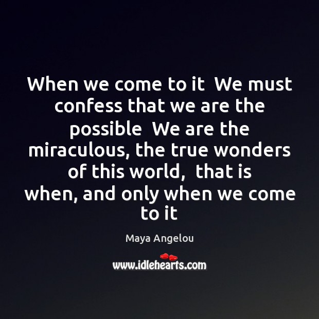 When we come to it  We must confess that we are the Maya Angelou Picture Quote