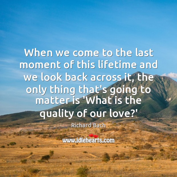 When we come to the last moment of this lifetime and we Richard Bach Picture Quote
