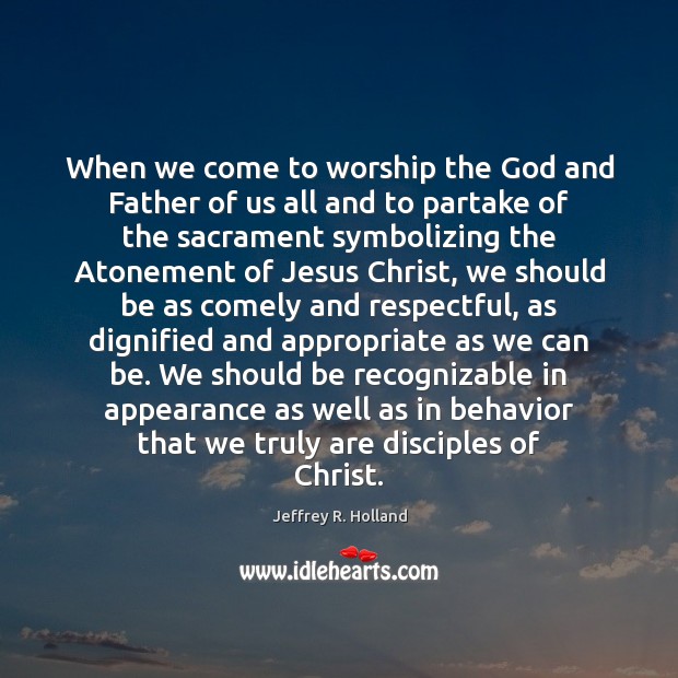 When we come to worship the God and Father of us all Behavior Quotes Image