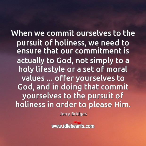 When we commit ourselves to the pursuit of holiness, we need to Jerry Bridges Picture Quote
