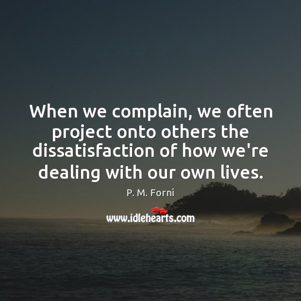 When we complain, we often project onto others the dissatisfaction of how Complain Quotes Image