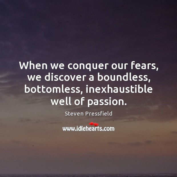 When we conquer our fears, we discover a boundless, bottomless, inexhaustible well Steven Pressfield Picture Quote