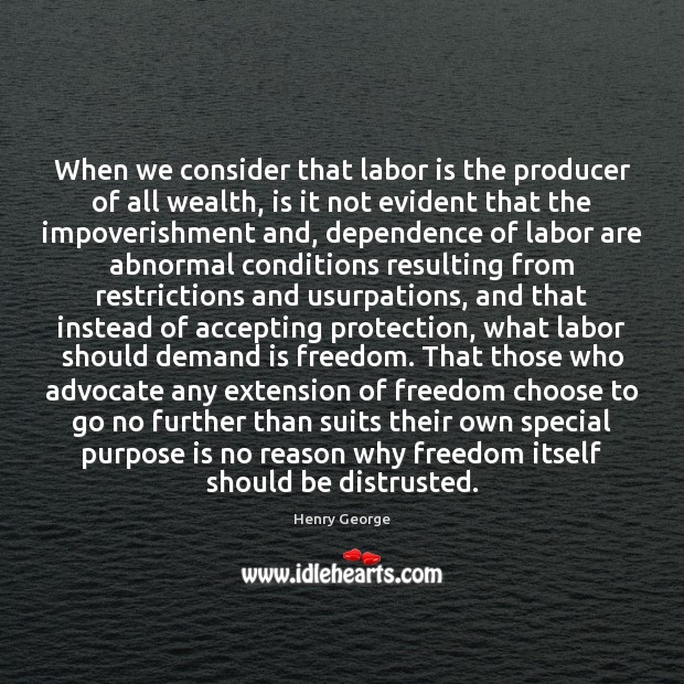 When we consider that labor is the producer of all wealth, is Henry George Picture Quote