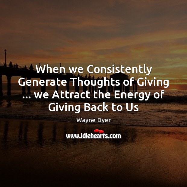 When we Consistently Generate Thoughts of Giving … we Attract the Energy of Image
