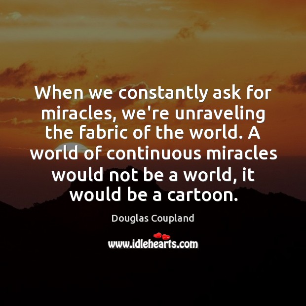 When we constantly ask for miracles, we’re unraveling the fabric of the Image