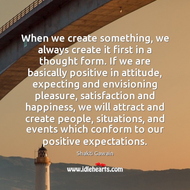 When we create something, we always create it first in a thought Shakti Gawain Picture Quote