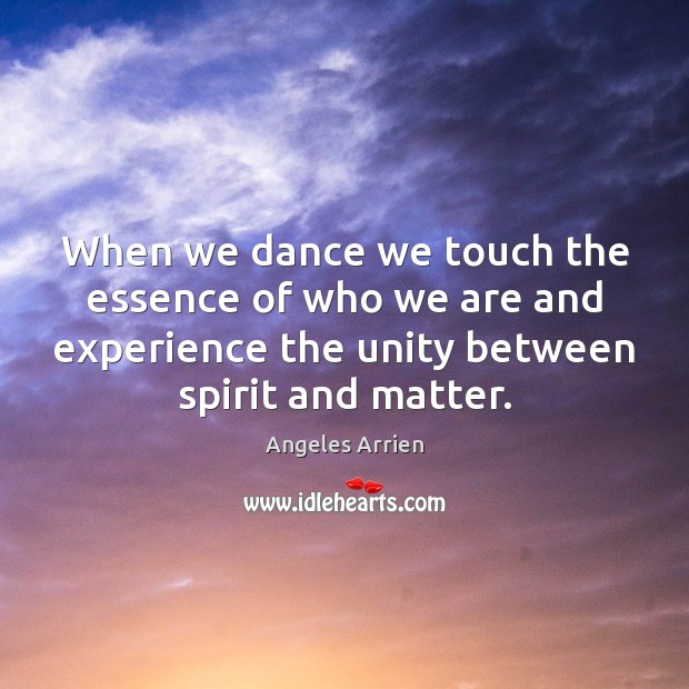 When we dance we touch the essence of who we are and Angeles Arrien Picture Quote