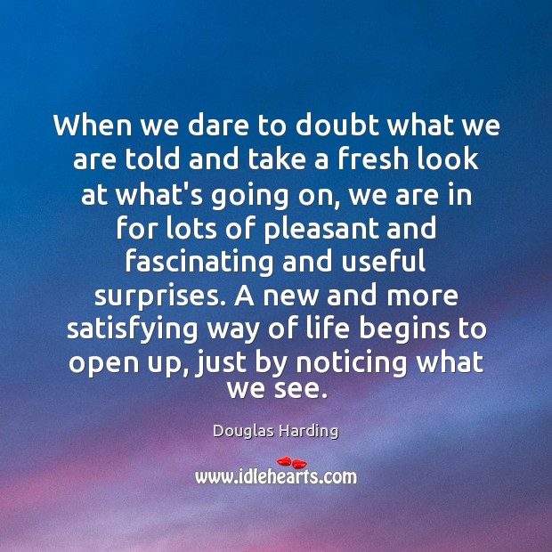 When we dare to doubt what we are told and take a Douglas Harding Picture Quote