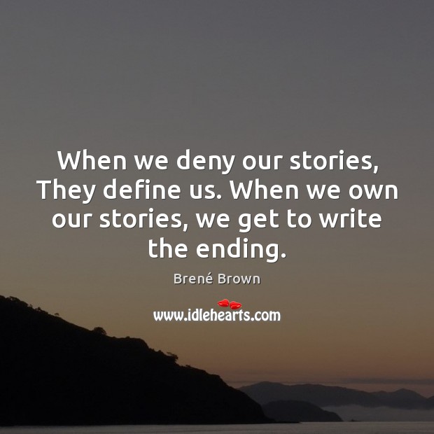 When we deny our stories, They define us. When we own our Brené Brown Picture Quote