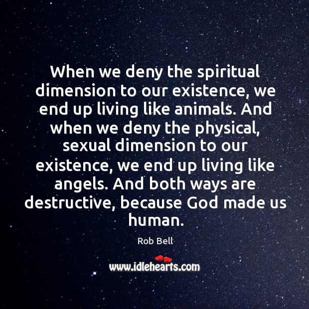 When we deny the spiritual dimension to our existence, we end up Image
