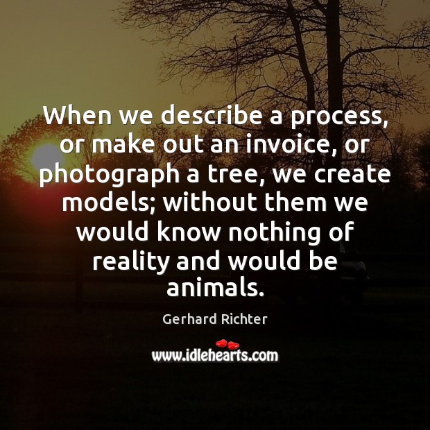 When we describe a process, or make out an invoice, or photograph Gerhard Richter Picture Quote