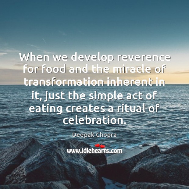 When we develop reverence for food and the miracle of transformation inherent Image