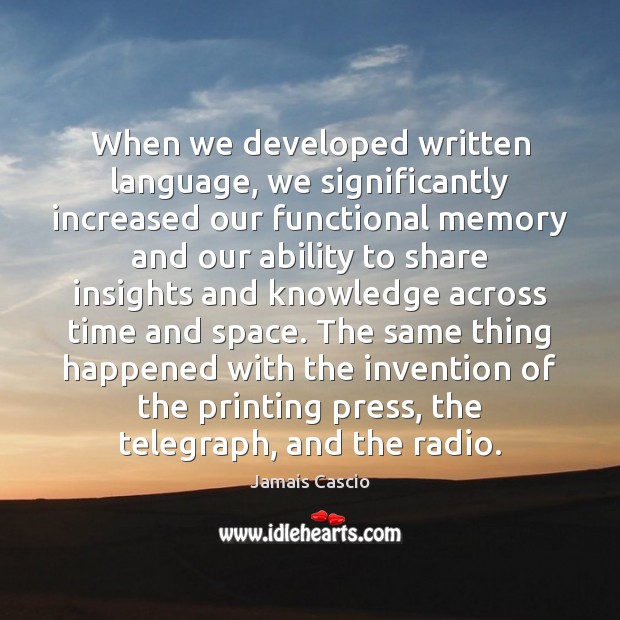 When we developed written language, we significantly increased our functional memory and Jamais Cascio Picture Quote