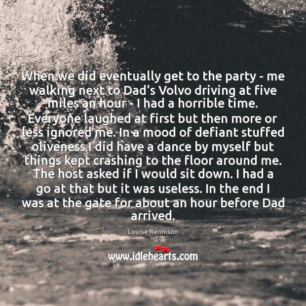 When we did eventually get to the party – me walking next Louise Rennison Picture Quote