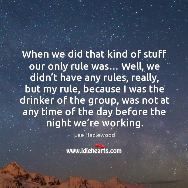 When we did that kind of stuff our only rule was… well, we didn’t have any rules Image