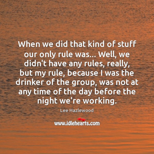 When we did that kind of stuff our only rule was… Well, Lee Hazlewood Picture Quote
