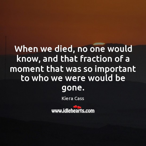 When we died, no one would know, and that fraction of a Image