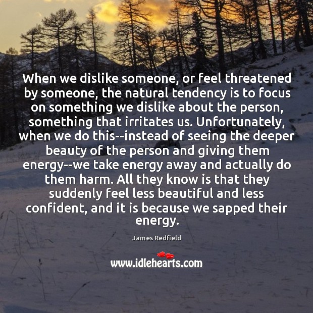 When we dislike someone, or feel threatened by someone, the natural tendency James Redfield Picture Quote