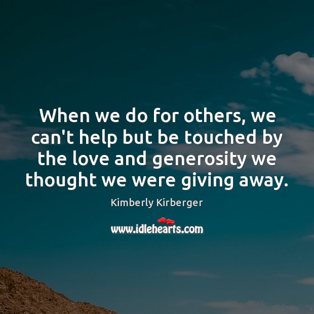 When we do for others, we can’t help but be touched by Kimberly Kirberger Picture Quote