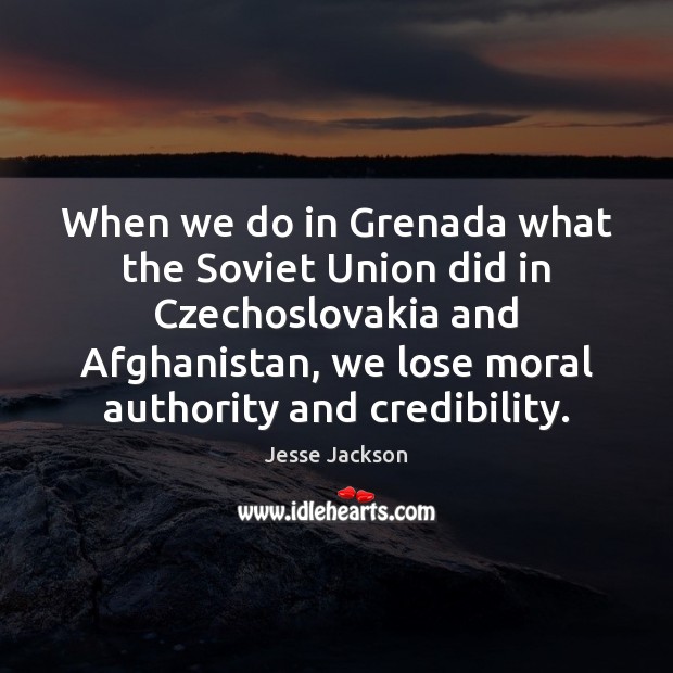 When we do in Grenada what the Soviet Union did in Czechoslovakia Jesse Jackson Picture Quote