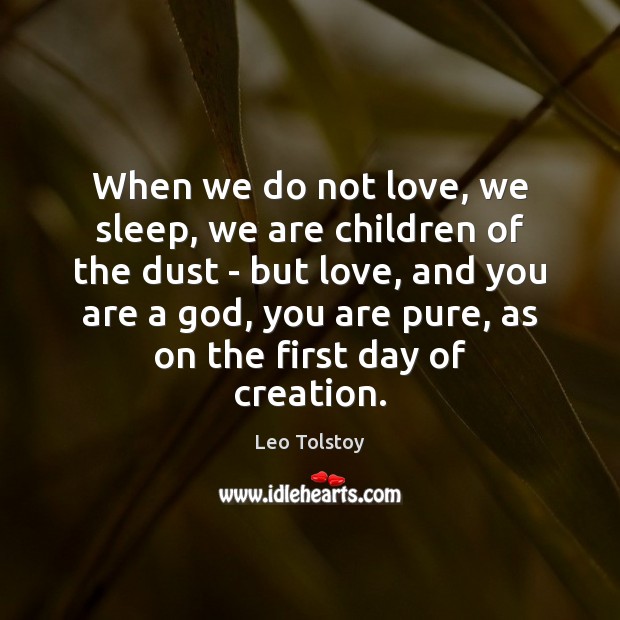 When we do not love, we sleep, we are children of the Leo Tolstoy Picture Quote