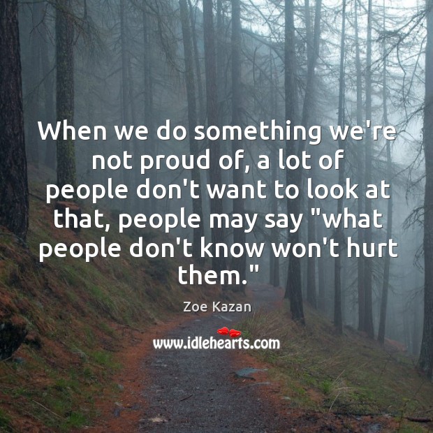 When we do something we’re not proud of, a lot of people Zoe Kazan Picture Quote