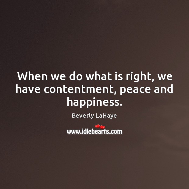 When we do what is right, we have contentment, peace and happiness. Beverly LaHaye Picture Quote