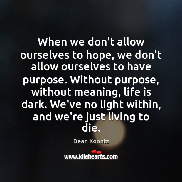 When we don’t allow ourselves to hope, we don’t allow ourselves to Dean Koontz Picture Quote