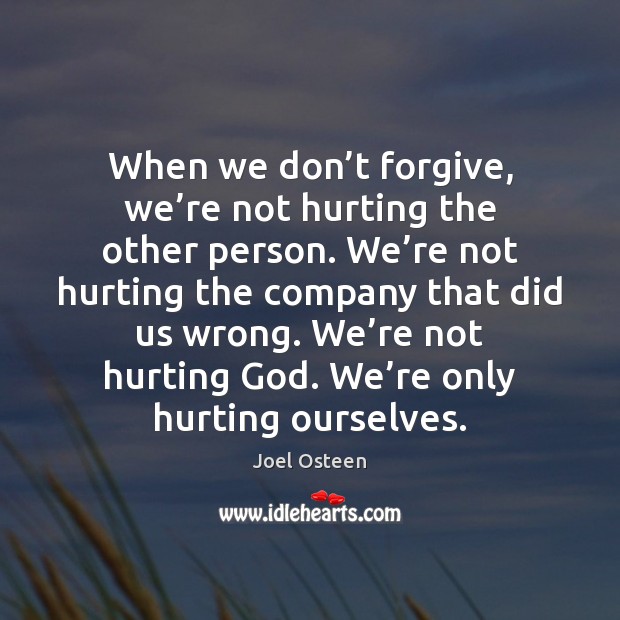 When we don’t forgive, we’re not hurting the other person. Joel Osteen Picture Quote