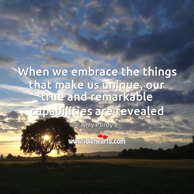 When we embrace the things that make us unique, our true and Image