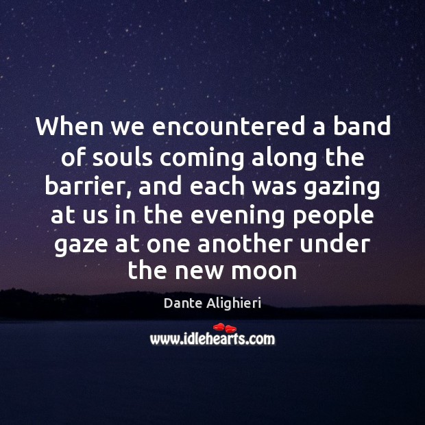 When we encountered a band of souls coming along the barrier, and Dante Alighieri Picture Quote