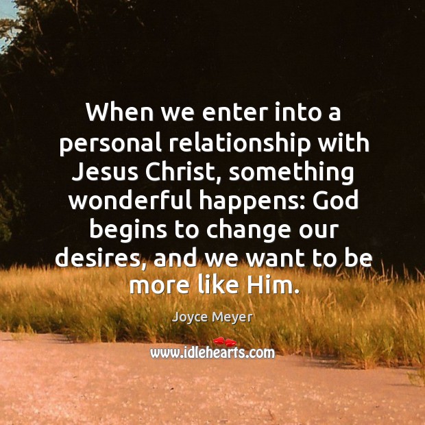 When we enter into a personal relationship with Jesus Christ, something wonderful Joyce Meyer Picture Quote