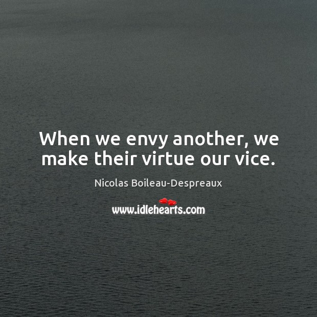 When we envy another, we make their virtue our vice. Image