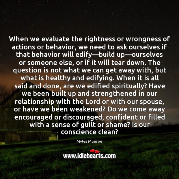 When we evaluate the rightness or wrongness of actions or behavior, we Image