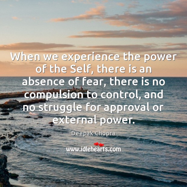 When we experience the power of the Self, there is an absence Deepak Chopra Picture Quote