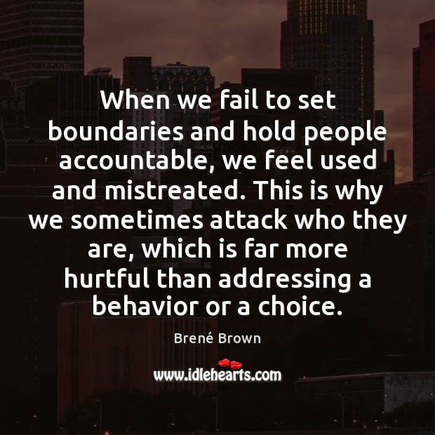 When we fail to set boundaries and hold people accountable, we feel Behavior Quotes Image