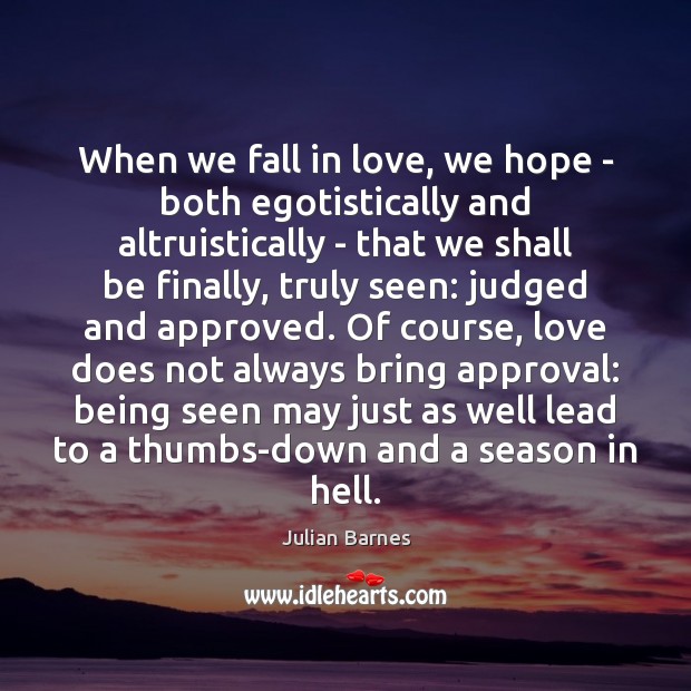 When we fall in love, we hope – both egotistically and altruistically Julian Barnes Picture Quote