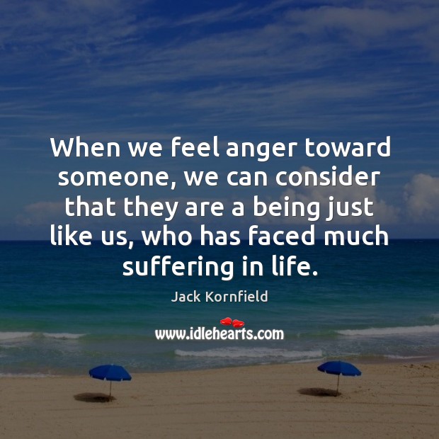When we feel anger toward someone, we can consider that they are Jack Kornfield Picture Quote