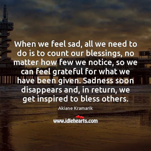 When we feel sad, all we need to do is to count Blessings Quotes Image