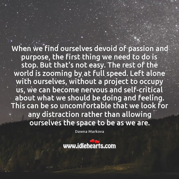 When we find ourselves devoid of passion and purpose, the first thing Dawna Markova Picture Quote