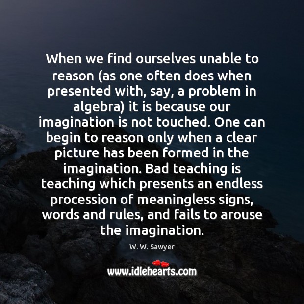 When we find ourselves unable to reason (as one often does when W. W. Sawyer Picture Quote